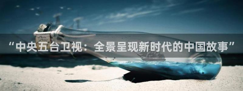 说球帝快直播：“中央五台卫视：全景呈现新时代的中国故事”